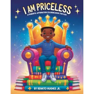 Hughes Jr, Renato I AM PRICELESS: A Powerful Affirmation Coloring Book for Kids Hughes Jr, Renato I AM PRICELESS: A Powerful Affirmation Coloring Book for Kids