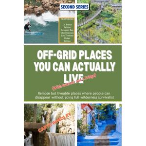 WINDLEY, CARYS OFF-GRID PLACES YOU CAN ACTUALLY LIVE (With Internet and a Fridge): Remote but livable places where people can disappear without going full wilderness survivalist WINDLEY, CARYS OFF-GRID PLACES YOU CAN ACTUALLY LIVE (With Internet and a Fridge): Remote but livable places where people can disappear without going full wilderness survivalist
