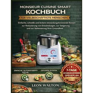 Walton, Leon MONSIEUR CUISINE SMART KOCHBUCH FÜR VIELBESCHÄFTIGTE MENSCHEN: Einfache, schnelle und leckere entzündungshemmende Rezepte zur Reduzierung von ... Energie und zur Verbesserung Ihrer Gesundheit Walton, Leon MONSIEUR CUISINE SMART KOCHBUCH FÜR VIELBESCHÄFTIGTE MENSCHEN: Einfache, schnelle und leckere entzündungshemmende Rezepte zur Reduzierung von ... Energie und zur Verbesserung Ihrer Gesundheit