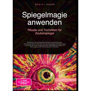 Sauge, Gaia A.I. Spiegelmagie anwenden: Rituale und Techniken für Zauberspiegel Sauge, Gaia A.I. Spiegelmagie anwenden: Rituale und Techniken für Zauberspiegel