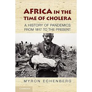 Echenberg, Myron Africa in the Time of Cholera: A History of Pandemics from 1817 to the Present: 114 (African Studies, Series Number 114) Echenberg, Myron Africa in the Time of Cholera: A History of Pandemics from 1817 to the Present: 114 (African Studies, Series Number 114)