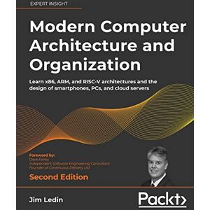 Ledin, Jim Modern Computer Architecture and Organization: Learn x86, ARM, and RISC-V architectures and the design of smartphones, PCs, and cloud servers, 2nd Edition Ledin, Jim Modern Computer Architecture and Organization: Learn x86, ARM, and RISC-V architectures and the design of smartphones, PCs, and cloud servers, 2nd Edition