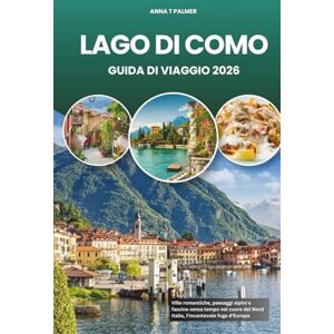 Palmer, Anna T LAGO DI COMO GUIDA DI VIAGGIO 2026: Ville romantiche, paesaggi alpini e fascino senza tempo nel cuore del Nord Italia, l'incantevole fuga d'Europa Palmer, Anna T LAGO DI COMO GUIDA DI VIAGGIO 2026: Ville romantiche, paesaggi alpini e fascino senza tempo nel cuore del Nord Italia, l'incantevole fuga d'Europa
