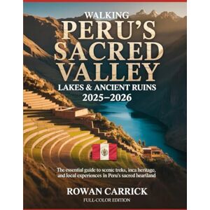 CARRICK, ROWAN WALKING PERU’S SACRED VALLEY: LAKES & ANCIENT RUINS 2025–2026: THE ESSENTIAL GUIDE TO SCENIC TREKS, INCA HERITAGE, AND LOCAL EXPERIENCES IN PERU’S SACRED HEARTLAND CARRICK, ROWAN WALKING PERU’S SACRED VALLEY: LAKES & ANCIENT RUINS 2025–2026: THE ESSENTIAL GUIDE TO SCENIC TREKS, INCA HERITAGE, AND LOCAL EXPERIENCES IN PERU’S SACRED HEARTLAND