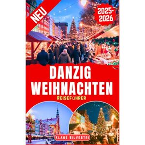Silvestri, Klaus Danzig Weihnachten Reiseführer 2025-2026: Der Ultimative Leitfaden Für Weihnachtsmärkte, Funkelnde Lichter Und Zeitlose Traditionen Mit Experten-Tipps (WEIHNACHTS-RATGEBER) Silvestri, Klaus Danzig Weihnachten Reiseführer 2025-2026: Der Ultimative Leitfaden Für Weihnachtsmärkte, Funkelnde Lichter Und Zeitlose Traditionen Mit Experten-Tipps (WEIHNACHTS-RATGEBER)