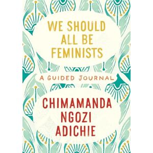 Adichie, Chimamanda Ngozi We Should All Be Feminists: A Guided Journal Adichie, Chimamanda Ngozi We Should All Be Feminists: A Guided Journal