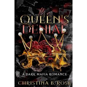 Rose, Christina B. The Queen's Denial: A Dark Mafia Romance (Denial and Defiance Duet) Rose, Christina B. The Queen's Denial: A Dark Mafia Romance (Denial and Defiance Duet)
