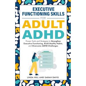 Davis, Sarah Executive Functioning Skills for Adult ADHD: Proven Tools and Strategies to Strengthen Executive Functioning, Build Healthy Habits, and Overcome ADHD Challenges (Women with ADHD) Davis, Sarah Executive Functioning Skills for Adult ADHD: Proven Tools and Strategies to Strengthen Executive Functioning, Build Healthy Habits, and Overcome ADHD Challenges (Women with ADHD)