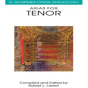 Arias for Tenor: G. Schirmer Opera Anthology Arias for Tenor: G. Schirmer Opera Anthology