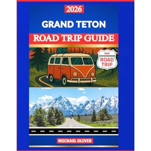 Oliver, Michael GRAND TETON ROAD TRIP GUIDE 2026: SCENIC LOOPS, WILDLIFE SAFARIS & HIKING TRAILS Oliver, Michael GRAND TETON ROAD TRIP GUIDE 2026: SCENIC LOOPS, WILDLIFE SAFARIS & HIKING TRAILS