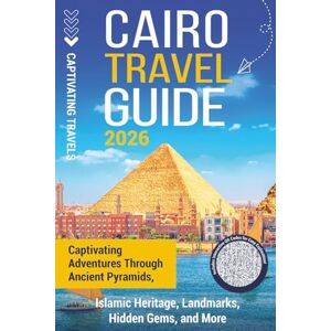 Travels, Captivating Cairo Travel Guide: Captivating Adventures through Ancient Pyramids, Islamic Heritage, Landmarks, Hidden Gems, and More (Traveling the World) Travels, Captivating Cairo Travel Guide: Captivating Adventures through Ancient Pyramids, Islamic Heritage, Landmarks, Hidden Gems, and More (Traveling the World)