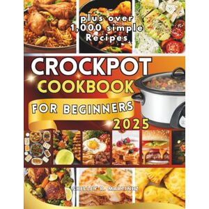 R. MARTINEZ, SHELLEY CROCKPOT COOKBOOK FOR BEGINNERS 2025: Easy Slow Cooker Meals and Time-Saving Tips for Busy Home Cooks – plus 1,000 Simple Everyday Recipes R. MARTINEZ, SHELLEY CROCKPOT COOKBOOK FOR BEGINNERS 2025: Easy Slow Cooker Meals and Time-Saving Tips for Busy Home Cooks – plus 1,000 Simple Everyday Recipes