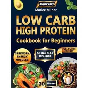 Milner, Marlee Super Easy Low Carb High Protein Cookbook for Beginners: 150+ Healthy, Tasty & Simple Recipes to Burn Fat, Build Strength, Boost Energy, Crush Cravings & Keep Your Family Happy Every Day Milner, Marlee Super Easy Low Carb High Protein Cookbook for Beginners: 150+ Healthy, Tasty & Simple Recipes to Burn Fat, Build Strength, Boost Energy, Crush Cravings & Keep Your Family Happy Every Day