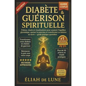 de Lune, Éliah DIABÈTE & GUÉRISON SPIRITUELLE: Prières, rituels et visualisations pour soutenir l’équilibre glycémique, apaiser le pancréas et transformer sa relation au sucre — guide pratique quotidien de Lune, Éliah DIABÈTE & GUÉRISON SPIRITUELLE: Prières, rituels et visualisations pour soutenir l’équilibre glycémique, apaiser le pancréas et transformer sa relation au sucre — guide pratique quotidien