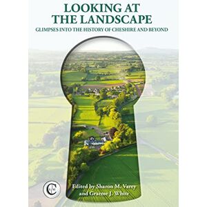 Sharon M. Varey Looking at the Landscape: Glimpses into the History of Cheshire and Beyond Sharon M. Varey Looking at the Landscape: Glimpses into the History of Cheshire and Beyond