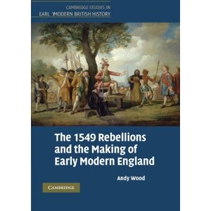 Wood, Andy The 1549 Rebellions and the Making of Early Modern England (Cambridge Studies in Early Modern British History) Wood, Andy The 1549 Rebellions and the Making of Early Modern England (Cambridge Studies in Early Modern British History)