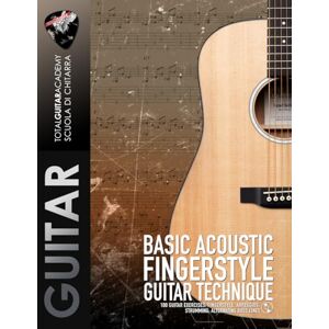 Total Guitar Academy Basic Acoustic Fingerstyle Guitar Technique: 100 Guitar Exercises: Fingerstyle, Arpeggios, Strumming, Alternating bass lines: 13 (TGA Guitar Books English) Total Guitar Academy Basic Acoustic Fingerstyle Guitar Technique: 100 Guitar Exercises: Fingerstyle, Arpeggios, Strumming, Alternating bass lines: 13 (TGA Guitar Books English)
