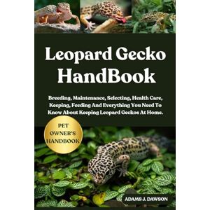J. DAWSON, ADAMS LEOPARD GECKO HANDBOOK: Breeding, Maintenance, Selecting, Health Care, Keeping, Feeding And Everything You Need To Know About Keeping Leopard Geckos At Home. J. DAWSON, ADAMS LEOPARD GECKO HANDBOOK: Breeding, Maintenance, Selecting, Health Care, Keeping, Feeding And Everything You Need To Know About Keeping Leopard Geckos At Home.