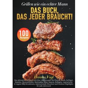 Vogt, Hannes Grillen wie ein echter Mann – Das Buch, das jeder braucht! Vogt, Hannes Grillen wie ein echter Mann – Das Buch, das jeder braucht!