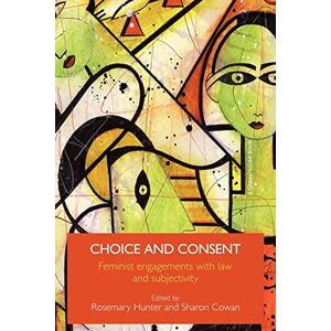 Choice and Consent: Feminist Engagements with Law and Subjectivity Choice and Consent: Feminist Engagements with Law and Subjectivity