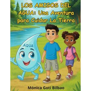 Goti Bilbao, Monica Los Amigos del Agua: Una Aventura para Cuidar la Tierra: Cuento Infantil sobre Ecología, Reciclaje y Conciencia Ambiental. Fomenta Valores para Niños de 3 a 7 Años. Goti Bilbao, Monica Los Amigos del Agua: Una Aventura para Cuidar la Tierra: Cuento Infantil sobre Ecología, Reciclaje y Conciencia Ambiental. Fomenta Valores para Niños de 3 a 7 Años.