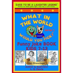 Davis, L. E. WHAT IN THE WORLD WOULD YOU PICK? (tm): Guaranteed hours of fun! 195 illustrations and belly-laughing entertainment with unique “Would You ... for hours (Funny Joke Book for Ages 7–13) Davis, L. E. WHAT IN THE WORLD WOULD YOU PICK? (tm): Guaranteed hours of fun! 195 illustrations and belly-laughing entertainment with unique “Would You ... for hours (Funny Joke Book for Ages 7–13)