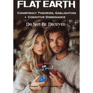 Sarginson, Caspian Flat Earth Conspiracy Theories, Gaslighting and Cognitive Dissonance: Do Not Be Deceived (Flat Earth Book Series) Sarginson, Caspian Flat Earth Conspiracy Theories, Gaslighting and Cognitive Dissonance: Do Not Be Deceived (Flat Earth Book Series)