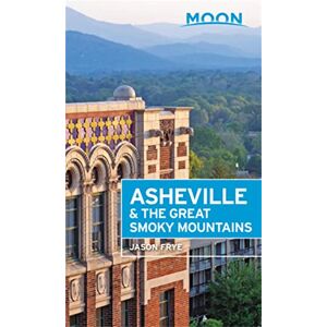 Frye, Jason Moon Asheville & the Great Smoky Mountains (Second Edition) (Moon Travel Guides) Frye, Jason Moon Asheville & the Great Smoky Mountains (Second Edition) (Moon Travel Guides)