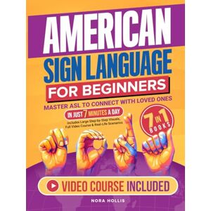 Hollis, Nora American Sign Language for Beginners: Master ASL to Connect with Loved Ones in Just 7 Minutes a Day Includes Large Step-by-Step Visuals, Full Video Course & Real-Life Scenarios Hollis, Nora American Sign Language for Beginners: Master ASL to Connect with Loved Ones in Just 7 Minutes a Day Includes Large Step-by-Step Visuals, Full Video Course & Real-Life Scenarios