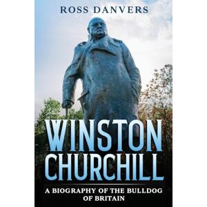 Danvers, Ross Winston Churchill: A Biography of the Bulldog of Britain Danvers, Ross Winston Churchill: A Biography of the Bulldog of Britain
