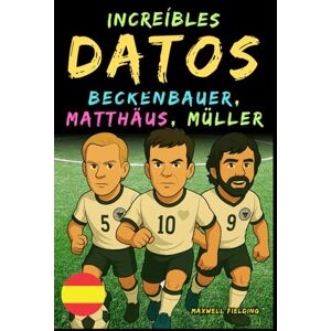 Fielding, Maxwell Datos increíbles sobre Beckenbauer, Matthäus y Gerd Müller De 6 a 14 años: Todo para los jóvenes aficionados al fútbol: ¡historias, récords, ... Relatos y Quiz para Jóvenes Aficionados) Fielding, Maxwell Datos increíbles sobre Beckenbauer, Matthäus y Gerd Müller De 6 a 14 años: Todo para los jóvenes aficionados al fútbol: ¡historias, récords, ... Relatos y Quiz para Jóvenes Aficionados)