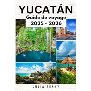 Benny, Julia YUCATAN Guide de voyage 2025–2026: Découvrez les merveilles mayas, les plages cachées et les joyaux culturels de la péninsule du Yucatan au Mexique Benny, Julia YUCATAN Guide de voyage 2025–2026: Découvrez les merveilles mayas, les plages cachées et les joyaux culturels de la péninsule du Yucatan au Mexique