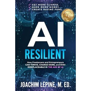 Lépine, Joachim AI Resilient: How Freelancers and Entrepreneurs Can Thrive, Charge More, and Stay Irreplaceable in the Age of AI Lépine, Joachim AI Resilient: How Freelancers and Entrepreneurs Can Thrive, Charge More, and Stay Irreplaceable in the Age of AI