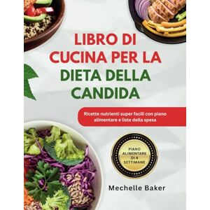Baker, Mechelle LIBRO DI CUCINA PER LA DIETA DELLA CANDIDA: Ricette nutrienti super facili con piano alimentare e liste della spesa Baker, Mechelle LIBRO DI CUCINA PER LA DIETA DELLA CANDIDA: Ricette nutrienti super facili con piano alimentare e liste della spesa