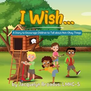 Broadus, Jacquelyn I Wish...: A Story to Encourage Children to Tell about Not-Okay Things (Cody Tales: Therapeutic Children's Stories) Broadus, Jacquelyn I Wish...: A Story to Encourage Children to Tell about Not-Okay Things (Cody Tales: Therapeutic Children's Stories)