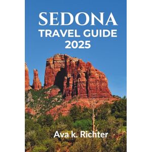Richter, Ava. K. SEDONA TRAVEL GUIDE 2025: Discover Red Rocks, Vortex sites, Hiking Trails and top Attractions for your Ultimate Adventure (The Curious Traveler Real journeys. Honest moments. Endless curiosity) Richter, Ava. K. SEDONA TRAVEL GUIDE 2025: Discover Red Rocks, Vortex sites, Hiking Trails and top Attractions for your Ultimate Adventure (The Curious Traveler Real journeys. Honest moments. Endless curiosity)
