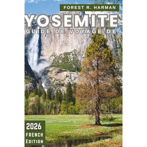 Harman, Forest R. GUIDE DE VOYAGE DE YOSEMITE 2026: Conseils locaux, meilleures randonnées, routes panoramiques, joyaux cachés, aventures en famille, hébergement et ... conseils d'initiés (Guides de voyage locaux) Harman, Forest R. GUIDE DE VOYAGE DE YOSEMITE 2026: Conseils locaux, meilleures randonnées, routes panoramiques, joyaux cachés, aventures en famille, hébergement et ... conseils d'initiés (Guides de voyage locaux)