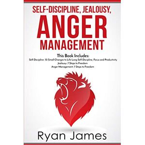 James, Ryan Self-Discipline, Jealousy, Anger Management: 3 Books in One Self-Discipline: 32 Small Changes to Life Long Self-Discipline and Productivity, ... Freedom, Anger Management: 7 Steps to Freedom James, Ryan Self-Discipline, Jealousy, Anger Management: 3 Books in One Self-Discipline: 32 Small Changes to Life Long Self-Discipline and Productivity, ... Freedom, Anger Management: 7 Steps to Freedom