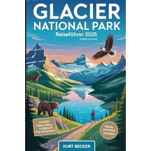 Becker Glacier National Park Reiseführer 2025 (Farbe Interieur): Erlebe die Majestät der Rockies mit malerischen Autofahrten, epischen Wanderwegen, dem ... See, und Begegnungen mit Wildtieren Becker Glacier National Park Reiseführer 2025 (Farbe Interieur): Erlebe die Majestät der Rockies mit malerischen Autofahrten, epischen Wanderwegen, dem ... See, und Begegnungen mit Wildtieren