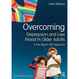 Williams, Chris Overcoming Depression and Low Mood in Older Adults: A Five Areas CBT Approach Williams, Chris Overcoming Depression and Low Mood in Older Adults: A Five Areas CBT Approach
