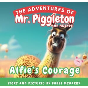 McGarry, Bobbi-Lynne Alfie's Courage: A Beautiful Children’s Picture Book About Bravery, Friendship, and Facing Fears Ages 3 to 8 (The Adventures of Mr. Piggleton and Friends) McGarry, Bobbi-Lynne Alfie's Courage: A Beautiful Children’s Picture Book About Bravery, Friendship, and Facing Fears Ages 3 to 8 (The Adventures of Mr. Piggleton and Friends)