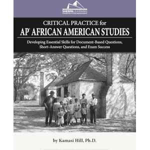 Hill Ph.D., Kamasi CRITICAL PRACTICE for AP African American Studies: Developing Essential Skills for Document-Based Questions, Short-Answer Questions, and Exam Success Hill Ph.D., Kamasi CRITICAL PRACTICE for AP African American Studies: Developing Essential Skills for Document-Based Questions, Short-Answer Questions, and Exam Success