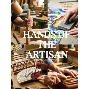 Studio, Zivoryn Hands of the Artisan – Photo Edition: A Photographic Tribute to Skilled Makers Preserving Handmade Goods and Traditional Handicraft in a rapidly Mechanized World – Photography Coffee Table Book Studio, Zivoryn Hands of the Artisan – Photo Edition: A Photographic Tribute to Skilled Makers Preserving Handmade Goods and Traditional Handicraft in a rapidly Mechanized World – Photography Coffee Table Book
