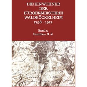 Boos, Edeltrud Die Einwohner der Bürgermeisterei Waldböckelheim 1798 1912: Band 3 Familien Scherer Zündt Boos, Edeltrud Die Einwohner der Bürgermeisterei Waldböckelheim 1798 1912: Band 3 Familien Scherer Zündt