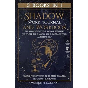 Connor, Meredith Shadow Work Journal & Workbook 3 Books in 1: The Comprehensive Guide for Beginners to Explore the Shadow Self & Embrace Your Authentic Self, Guided Prompts for Inner Child Healing, Reflection & Growth Connor, Meredith Shadow Work Journal & Workbook 3 Books in 1: The Comprehensive Guide for Beginners to Explore the Shadow Self & Embrace Your Authentic Self, Guided Prompts for Inner Child Healing, Reflection & Growth
