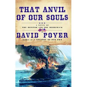 Poyer, David That Anvil of Our Souls: A Novel of the Monitor and the Merrimack Poyer, David That Anvil of Our Souls: A Novel of the Monitor and the Merrimack