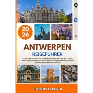Lainer, Thinkerbell ANTWERPEN REISEFÜHRER 2026: Alles, was Sie über die Top-Sehenswürdigkeiten, die lokale Küche, Museen, Architektur, das Nachtleben und einfache Reiserouten für Ihre Reiseplanung wissen müssen Lainer, Thinkerbell ANTWERPEN REISEFÜHRER 2026: Alles, was Sie über die Top-Sehenswürdigkeiten, die lokale Küche, Museen, Architektur, das Nachtleben und einfache Reiserouten für Ihre Reiseplanung wissen müssen