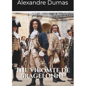 Dumas, Alexandre The Vicomte de Bragelonne: Volume 3 Part 1 of the D’Artagnan Series (Annotated) Dumas, Alexandre The Vicomte de Bragelonne: Volume 3 Part 1 of the D’Artagnan Series (Annotated)