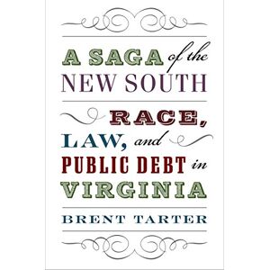 University of Virginia Press A Saga of the New South: Race, Law, and Public Debt in Virginia University of Virginia Press A Saga of the New South: Race, Law, and Public Debt in Virginia
