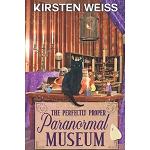 Weiss, Kirsten The Perfectly Proper Paranormal Museum: A Perfectly Proper Cozy Mystery (A Perfectly Proper Paranormal Museum Mystery) Weiss, Kirsten The Perfectly Proper Paranormal Museum: A Perfectly Proper Cozy Mystery (A Perfectly Proper Paranormal Museum Mystery)